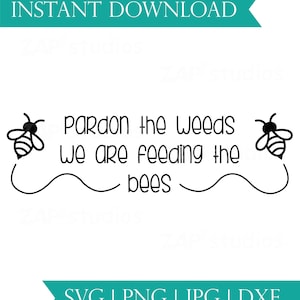 Pardon the Weeds we&#39;re Feeding the Bees, Save the Bees svg, Feed the bees, Garden for bees, pollinator garden sign, save the bees png