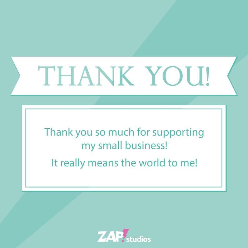 Peut inclure: Graphique bleu sarcelle et blanc avec les mots "THANK YOU!" dans une banni&egrave;re. En dessous, un rectangle blanc contient le texte "Thank you so much for supporting my small business! It really means the world to me!" Le logo "ZAP studios" est en bas.