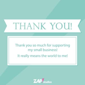 Pu&ograve; includere: Grafica color turchese con le parole "THANK YOU!" in uno striscione. Sotto, un rettangolo bianco contiene il testo "Thank you so much for supporting my small business! It really means the world to me!" Il logo di ZAP studios &egrave; in basso.