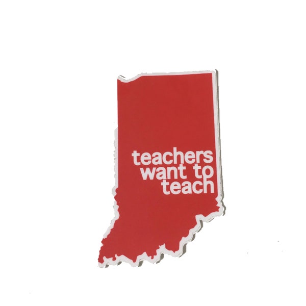 Teachers Want to Teach Indiana Sticker - Public Education - Red For Ed - Support Public Schools - Indiana Sticker - Public School Sticker