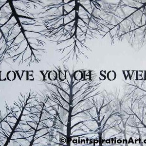 Pu&ograve; includere: Un dipinto in bianco e nero di alberi spogli su uno sfondo bianco con il testo "I love you oh so well" al centro.