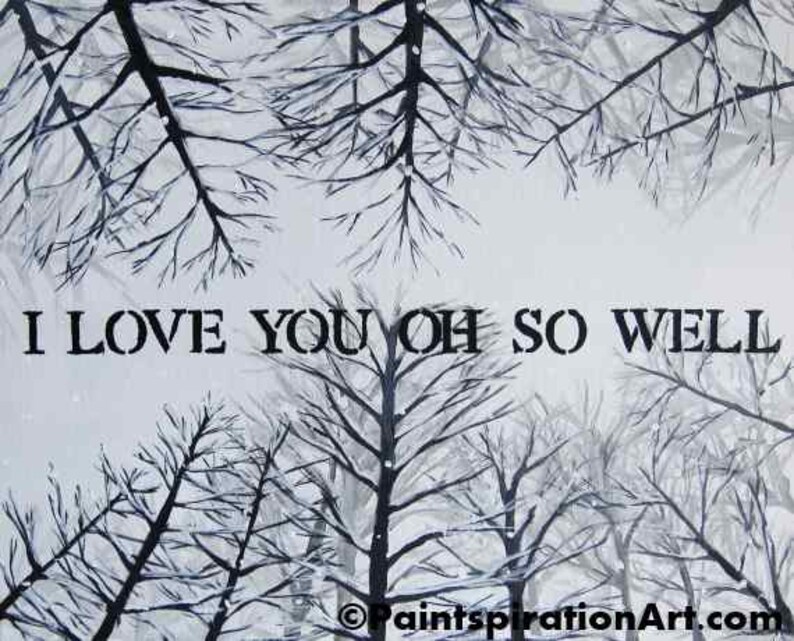 Pu&ograve; includere: Un dipinto in bianco e nero di alberi spogli su uno sfondo bianco con il testo "I love you oh so well" al centro.