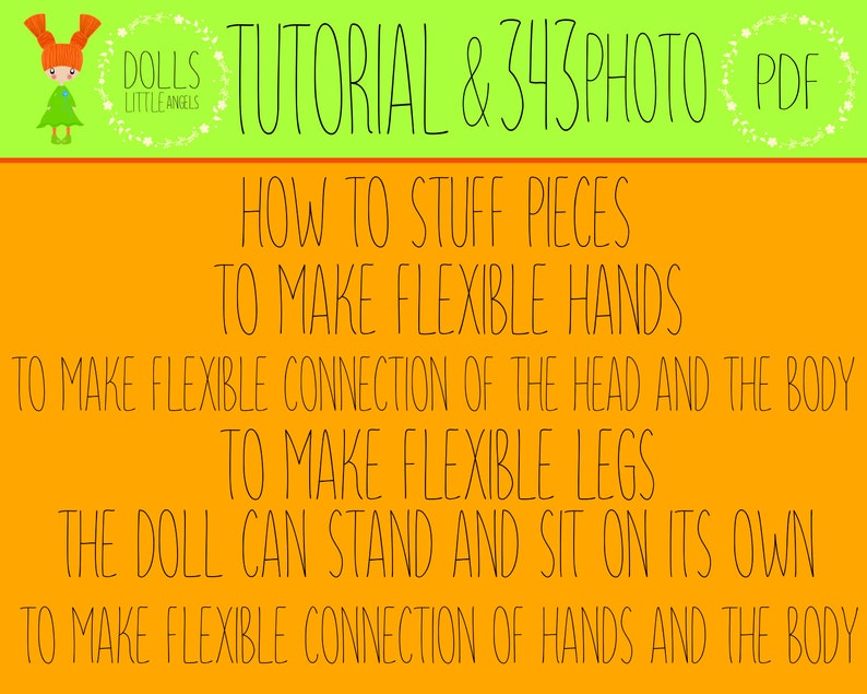 May include: A bright orange and green graphic with the text "DOLLS LITTLE ANGELS TUTORIAL & 343 PHOTO PDF" and instructions on how to make a doll with flexible limbs. The instructions include how to stuff pieces to make flexible hands, how to make flexible connections of the head and body, how to make flexible legs, and how to make flexible connections of the hands and body.