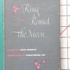 Ring Round the Moon by Jean Anouilh, 1950 1st Edition Hardcover with Dustjacket : A Charade in Music Drama -scroll down for full description