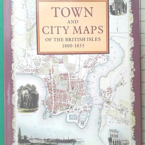 Town and City Maps of the British Isles 1800 to 1855, by Ashley Baynton Williams, Hard Cover with Dustjacket, 1992 -scroll down for details