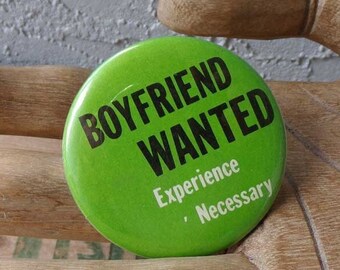 Boyfriend Wanted Experience Necessary pinback button, funny pinback button, boyfriend wanted