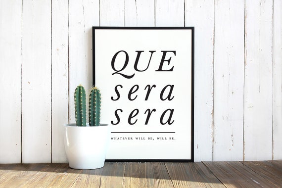 Que Sera Sera Print Inspirational Wall Art Word Art Quote Etsy