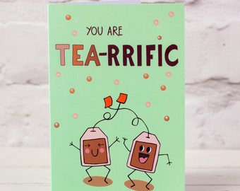 You Are TEA-RRIFIC. Funny Greeting Card