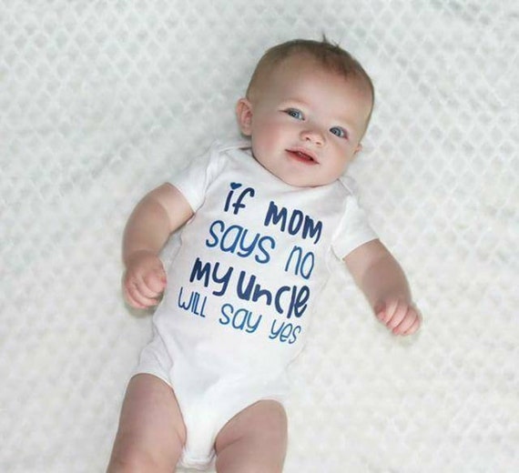 If Mom Says No Uncle Will Say Yes I Love My Uncle Newborn - Etsy