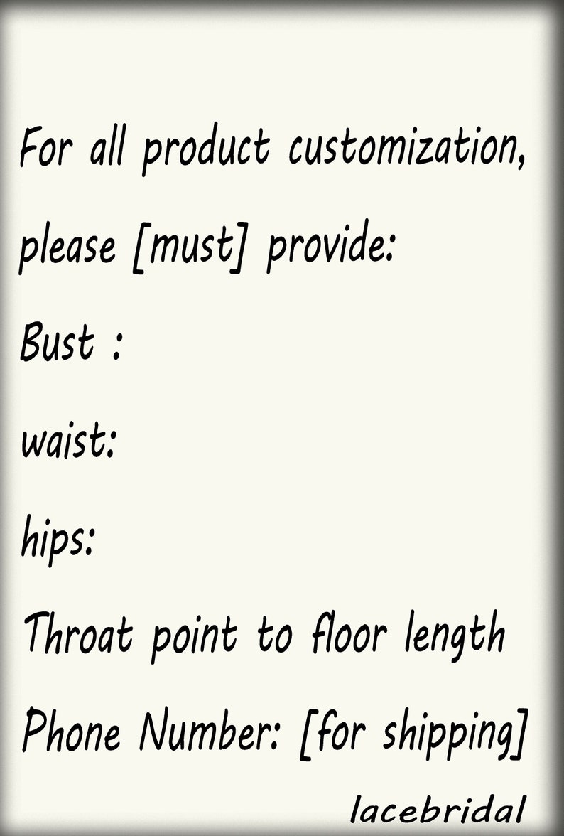 May include: A handwritten note with the text 'For all product customization, please [must] provide: Bust: waist: hips: Throat point to floor length Phone Number: [for shipping] lacebridal'