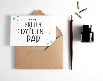 To My Pretty Excellent Dad Card - Suitable for birthdays, Father's Day or any other occasion.