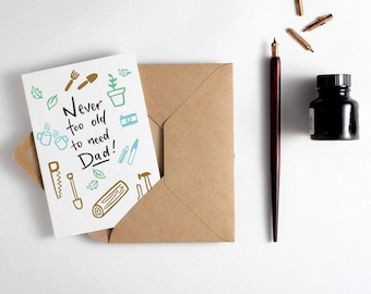 You're Never Too Old To Need Your Dad Card - Suitable for Dad's Birthday, Father's Day or just because.