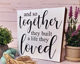 Together They Built a Life They Loved Wood Sign, Shelf Sitter Sign,  Farmhouse Sign, Wedding Gift, Housewarming Gift, Rustic Sign