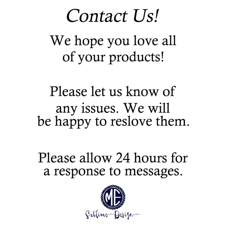 May include: Contact Us! We hope you love all of your products! Please let us know of any issues. We will be happy to resolve them. Please allow 24 hours for a response to messages. ME Sublime Design