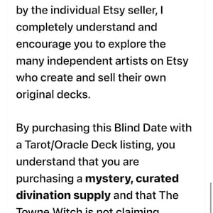 Puede incluir: Una tarjeta informativa blanca con texto negro que dice: If you prefer to purchase a tarot or oracle deck that has been personally illustrated and designed by the individual Etsy seller, I completely understand and encourage you to explore the many independent artists on Etsy who create and sell their own original decks. By purchasing this Blind Date with a Tarot/Oracle Deck listing, you understand that you are purchasing a mystery, curated divination supply and that The Towne Witch is not claiming authorship or ownership of the artwork contained within the deck.