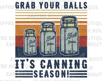 Grab Your Balls It's Canning Season Digital Download, PNG-JPG-PDF, Grab Your Balls Its Canning Season File, Grab Your Balls Shirt design