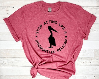 Stop Acting Like A Disgruntled Pelican Shirt, Moira Sayings Shirt, Funny TV Quotes, Rose Family Shirt, David Rose, Alexis Rose, Gift for Her