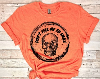 Don't Tell Me To Smile Shirt, Skull Shirts, Funny Shirts, Halloween Shirt, Gift For Her Tee, Funny Skull Shirt, Cute Fall Shirts, Skulls