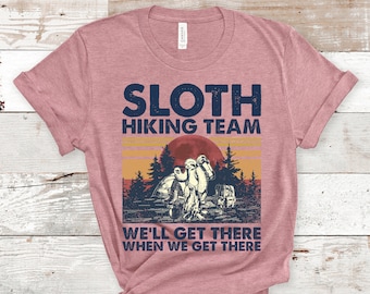 Sloth Hiking Team We&#39;ll Get There When We Get There Shirt, Sloth Hiker, Funny Shirt, Hiking Gift Shirts, Graphic Tee, Gift for Her