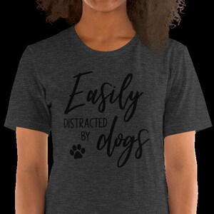 Easily Distracted by Dogs Short-Sleeve Unisex T-Shirt, Dog Lover Shirt, Dog T-shirt, Animal Lover Shirt, Gifts for Her, Christmas Gift image 3