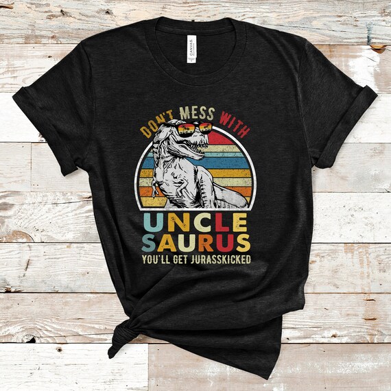 Don't Mess With Unclesaurus You'll Get Jurasskicked Shirt Don't Mess With Unclesaurus You'll Get Jurasskicked Shirt