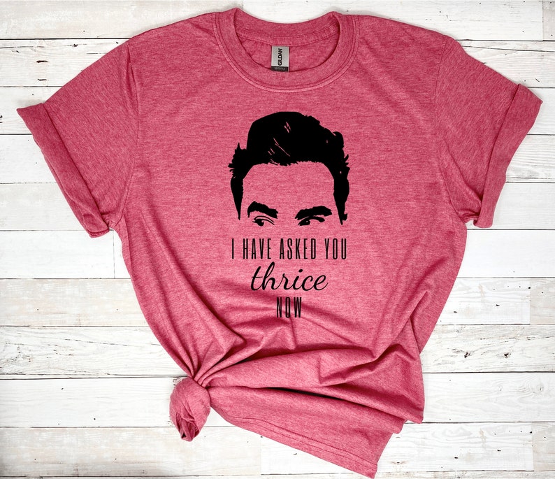 I Have Asked You Thrice Now Shirt David Rose Shirts Funny - Etsy