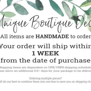 May include: A white background with green watercolor leaves and text that reads "Unique Boutique Decor". The text below reads "All items are HANDMADE to order - Your order will ship within 1 WEEK from the date of purchase".