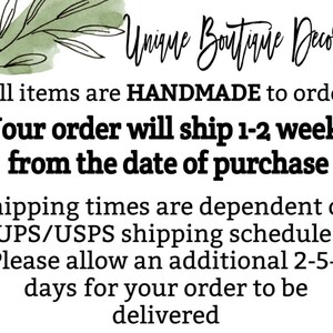 May include: Text overlay on a white background with a green watercolor leaf design. The text reads: "Unique Boutique Decor -All items are HANDMADE to order- Your order will ship 1-2 weeks from the date of purchase Shipping times are dependent on UPS/USPS shipping schedule. Please allow an additional 2-5+ days for your order to be delivered"