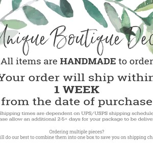 May include: A white background with green watercolor leaves and text that reads "Unique Boutique Decor". The text below reads "All items are HANDMADE to order" and "Your order will ship within 1 WEEK from the date of purchase".