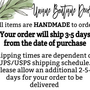 May include: Text on a white background with green watercolor accents. The text reads "Unique Boutique Decor -All items are HANDMADE to order- Your order will ship 3-5 days from the date of purchase Shipping times are dependent on UPS/USPS shipping schedule. Please allow an additional 2-5+ days for your order to be delivered"
