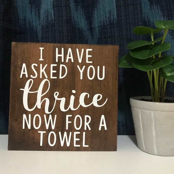I have asked you thrice now for a towel - schitt’s creek sign - funny bathroom wood sign - wooden shelf sitter -