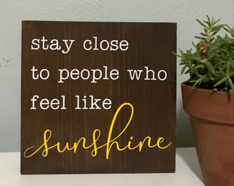 stay close to people who feel like sunshine sign - friends family wood sign - farmhouse inspirational sign - love quote