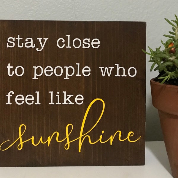 stay close to people who feel like sunshine sign - friends family wood sign - farmhouse inspirational sign - love quote