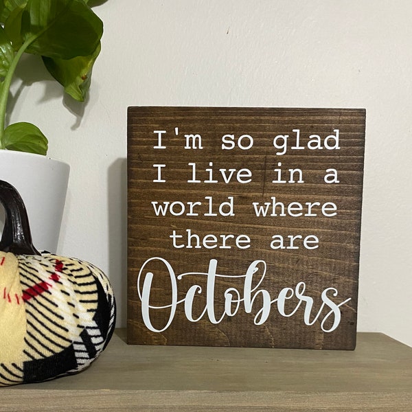 I’m so glad I live in a world where there are Octobers sign - happy fall quotes - autumn wood signs - pumpkin decor