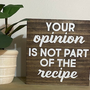 Your opinion is not part of the recipe - funny  kitchen sign - kitchen window sign - office desk quotes - counter shelf sitter signs