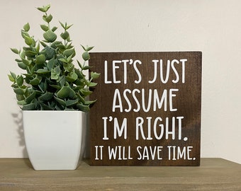 Let’s just assume I’m right. It will save time.- office decor - inspirational desk quotes sign - home office sign