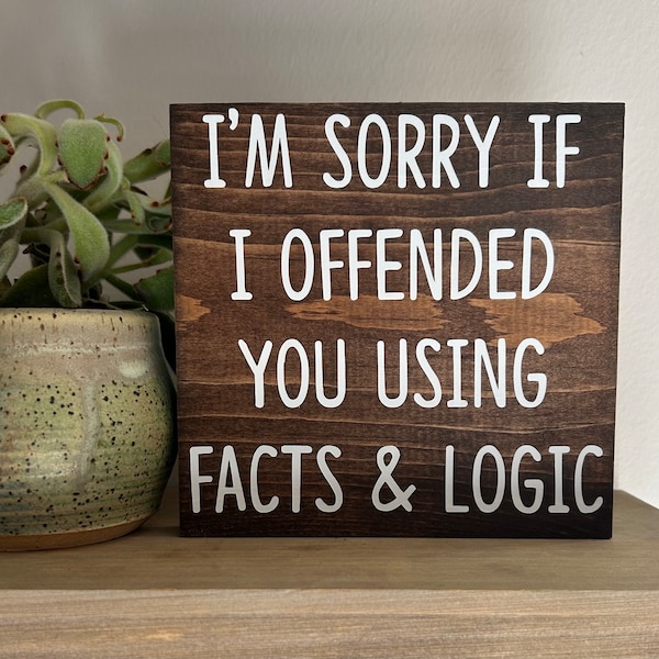 Office decor - I’m sorry if I offended you using facts and logic sign - sarcasm quote - funny work decor -  desk signs