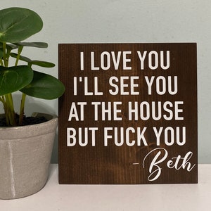 I love you I’ll see you at the house - Beth Dutton quote - Yellowstone ranch decor - duttons saying wooden sign - rip