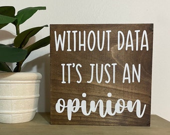 Without data it’s just an opinion Sign - funny desk signs - office humor quotes - funny HR decor -