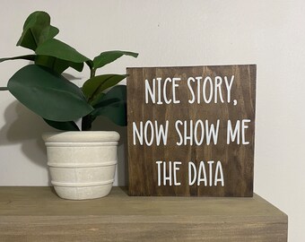 Nice story now show me the data Sign - funny desk signs - office humor quotes - funny HR decor -