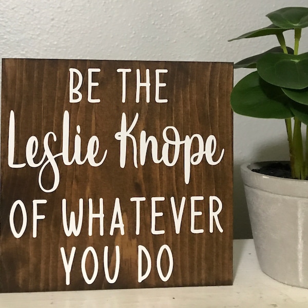 be the leslie knope of whatever you do - parks and rec recreation quote - funny decor - office desk wood sign - wooden shelf sitter