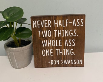Never half-ass two things whole ass one thing - Ron Swanson quote - parks and rec decor - funny tv quote  signs