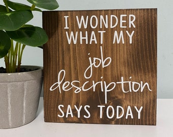 I wonder what my job description says today - funny work decor - office humor sign - wooden shelf sitter - desk job
