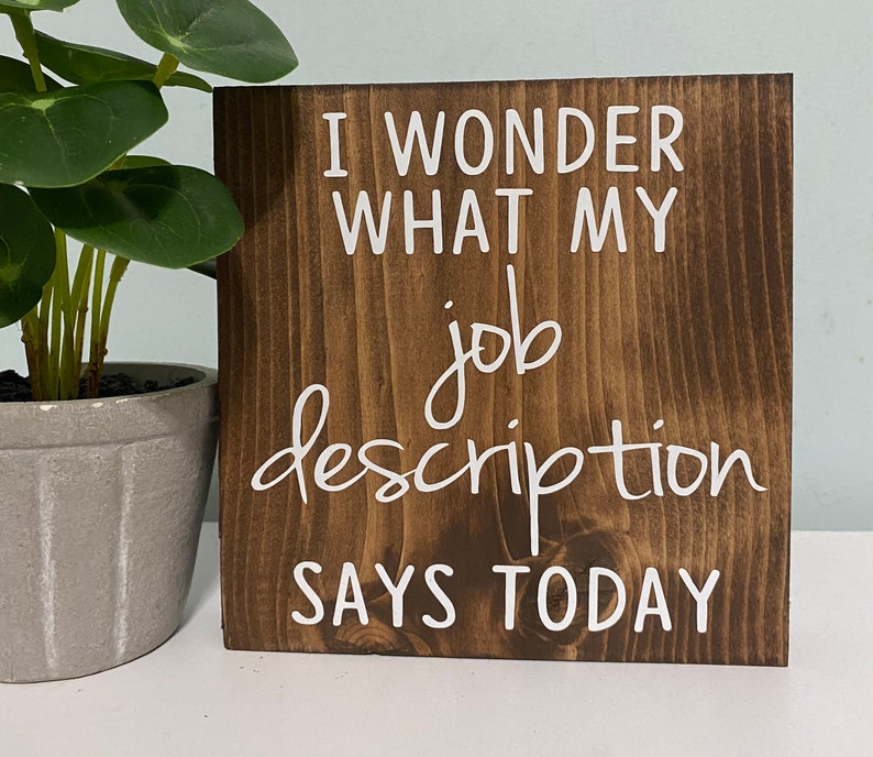 I wonder what my job description says today funny work decor office humor sign wooden shelf sitter desk job image 1