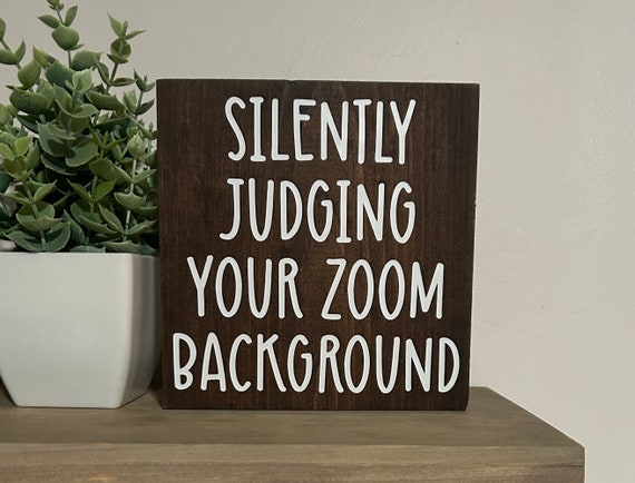 Zoom Meeting Funny Silently Judging Your Zoom Background Sign