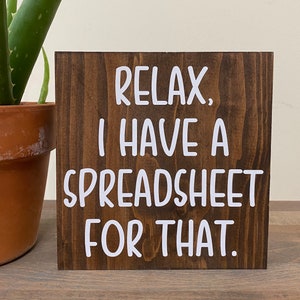 Relax, I have a spreadsheet for that sign - office decor  - funny desk quotes  - wooden shelf sitter - cubicle signs