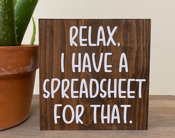 Relax, I have a spreadsheet for that sign - office decor  - funny desk quotes  - wooden shelf sitter - cubicle signs