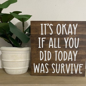 It’s okay if all you did today was survive sign - anxiety decor - classroom quotes - motivational mom signs