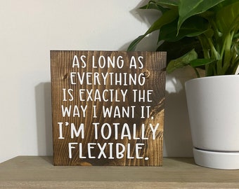 As long as everything is exactly how I want it, I’m totally flexible sign - work decor - office humor sign - Funny office desk decor