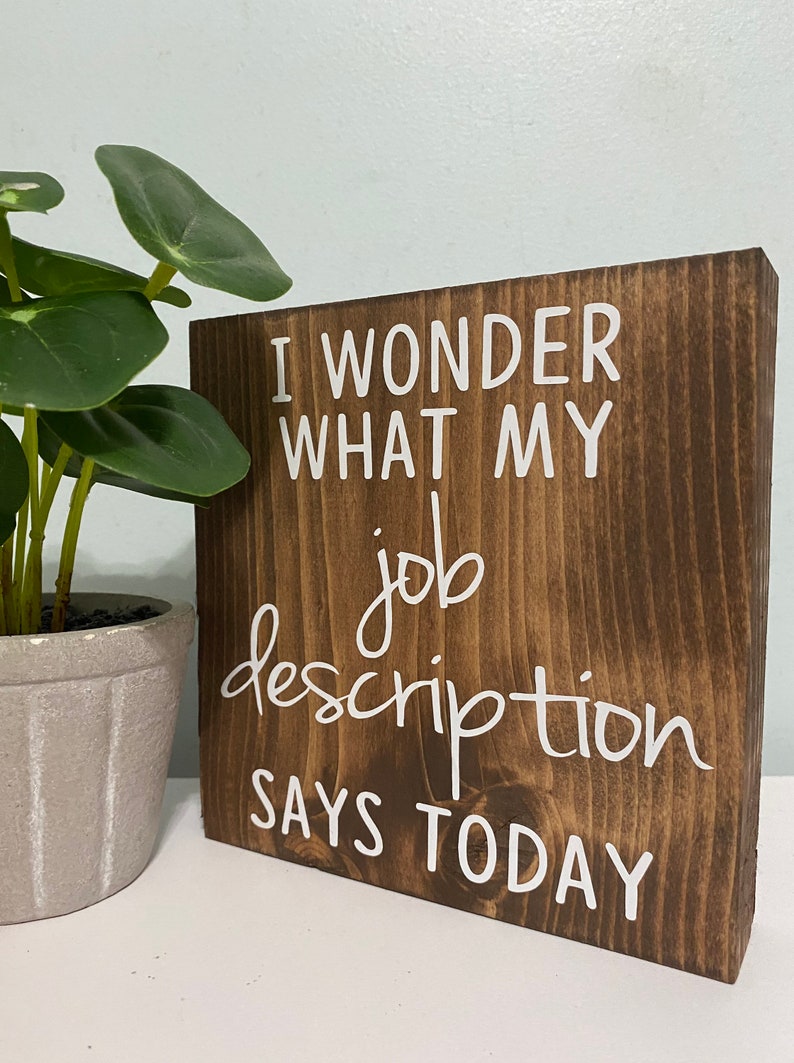 I wonder what my job description says today funny work decor office humor sign wooden shelf sitter desk job image 2